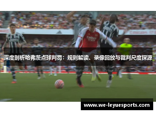 深度剖析哈弗茨点球判罚：规则解读、录像回放与裁判尺度探源