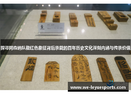 探寻阿森纳队徽红色象征背后承载的百年历史文化深刻内涵与传承价值