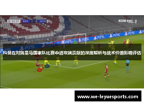 科曼在对阵皇马国家队比赛中进攻端贡献的深度解析与战术价值影响评估