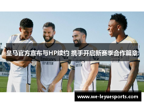 皇马官方宣布与HP续约 携手开启新赛季合作篇章