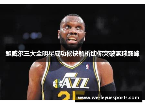 鲍威尔三大全明星成功秘诀解析助你突破篮球巅峰